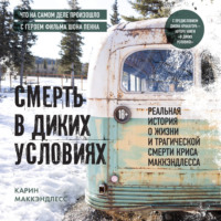 . Смерть в диких условиях. Реальная история о жизни и трагической смерти Криса МакКэндлесса