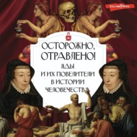 . Осторожно, отравлено! Яды и их повелители в истории человечества