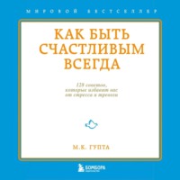 . Как быть счастливым всегда. 128 советов, которые избавят вас от стресса и тревоги