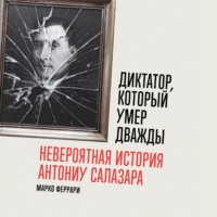 . Диктатор, который умер дважды: Невероятная история Антониу Салазара
