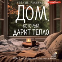 Любовь Курилюк. Дом, который дарит тепло: твой калейдоскоп счастья. Уютные рассказы