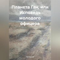 Чен Ганский. Планета Ган, или Исповедь молодого офицера