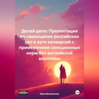 . Делай дело: Презентация по самооценке российских сил в ауте конверсий с применением санкционных норм без английской королевы