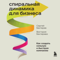 Сергей Бехтерев. Спиральная динамика для бизнеса. Как создать сильную и быструю компанию
