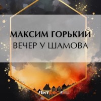 Максим Горький. Вечер у Шамова