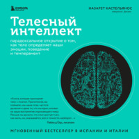 . Телесный интеллект. Парадоксальное открытие о том, как тело определяет наши эмоции, поведение и темперамент