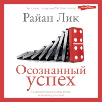 Райан Лик. Осознанный успех. 12 шагов к карьерному росту и личному счастью