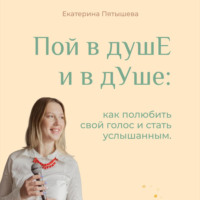 . Пой в душЕ и в дУше. Как полюбить свой голос и стать услышанным