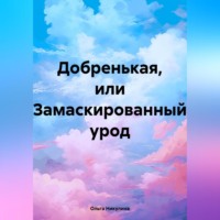 . Добренькая, или Замаскированный урод