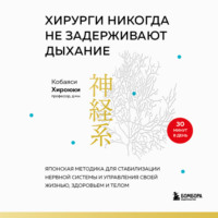 Хироюки Кобаяси. Хирурги никогда не задерживают дыхание. Японская методика для стабилизации нервной системы и управления своей жизнью, здоровьем и телом