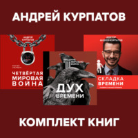 Андрей Курпатов. Комплект книг: Дух времени. Введение в Третью мировую войну / Четвертая мировая война. Будущее уже рядом / Складка времени. Сущность и критерии
