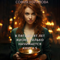 . В пятьдесят лет жизнь только начинается. Книга 5