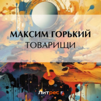 Максим Горький. Товарищи