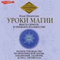 . Уроки магии. Видеть скрытое и управлять реальностью. Полное руководство по практической магии: заклинания, заговоры, астрал, третий глаз