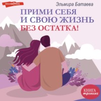 . Прими себя и свою жизнь без остатка!