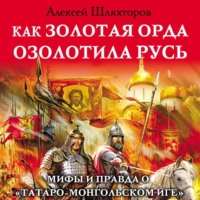 Алексей Шляхторов. Как Золотая Орда озолотила Русь. Мифы и правда о «татаро-монгольском иге»