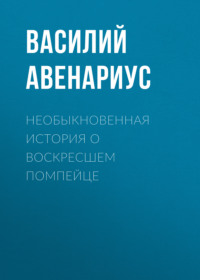 . Необыкновенная история о воскресшем помпейце