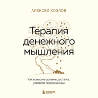 . Терапия денежного мышления. Как повысить уровень достатка, управляя подсознанием