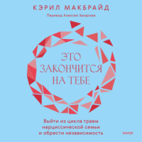 . Это закончится на тебе. Выйти из цикла травм нарциссической семьи и обрести независимость