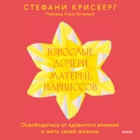 . Взрослые дочери матерей-нарциссов. Освободиться от ядовитого влияния и жить своей жизнью