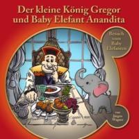 . Der kleine K?nig Gregor, Kapitel 4: Der kleine K?nig Gregor und Baby Elefant Anandita
