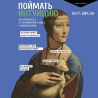 . Поймать интуицию. Как избавиться от ограничений и жить в удовольствие