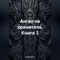 Ричард Евгеньевич Артус. Ангел не хранитель. Книга 2