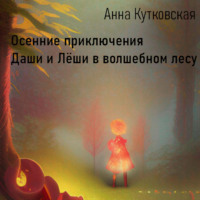 Анна Кутковская. Осенние приключения Даши и Лёши в волшебном лесу
