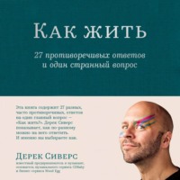 Дерек Сиверс. Как жить: 27 противоречивых ответов и один странный вопрос