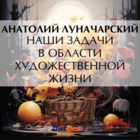 Анатолий Васильевич Луначарский. Наши задачи в области художественной жизни