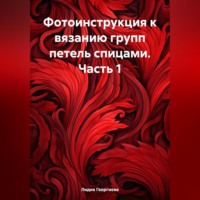 Лидия Георгиева. Фотоинструкция к вязанию групп петель спицами. Часть 1
