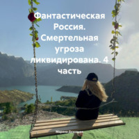 . Фантастическая Россия. Смертельная угроза ликвидирована. 4 часть