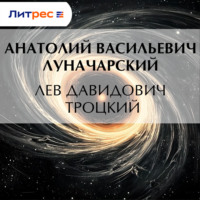 Анатолий Васильевич Луначарский. Лев Давидович Троцкий