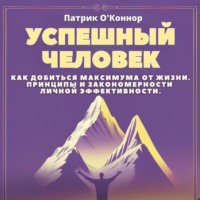 Патрик О'Коннор. Успешный человек. Как добиться максимума от жизни. Принципы и закономерности личной эффективности от теории к практике
