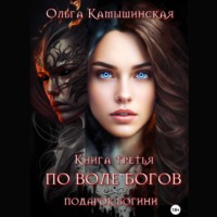 Ольга Камышинская. По воле богов. Подарок богини. Книга третья