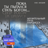 Ирина Млодик. Пока ты пытался стать богом… Мучительный путь нарцисса