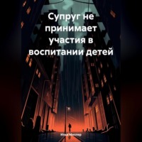 . Супруг не принимает участия в воспитании детей