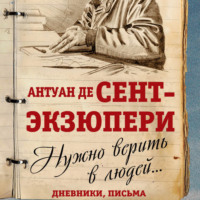 Антуан де Сент-Экзюпери. Нужно верить в людей… Дневники, письма
