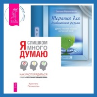 . Терапия для беспокойного разума + Я слишком много думаю. Как распорядиться своим сверхэффективным умом