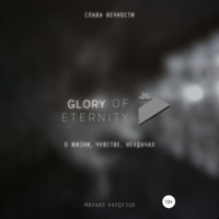 . Glory of eternity. О жизни, чувстве, неудачах