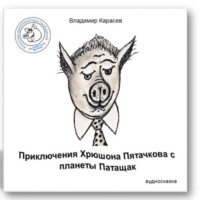 . Приключения Хрюшона Пятачкова с планеты Патащак