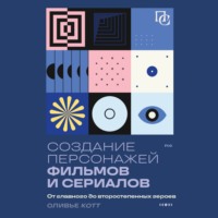 Оливье Котте. Создание персонажей фильмов и сериалов. От главного до второстепенных героев