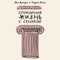 Яна Капри. Спокойная жизнь с Сенекой. 79 ответов стоиков на жизненные вопросы