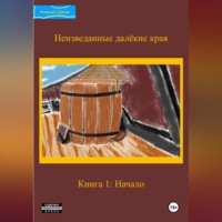 . Неизведанные далёкие края. Книга 1: Начало