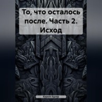 . То, что осталось после. Часть 2. Исход