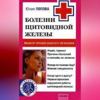 . Болезни щитовидной железы. Выбор правильного лечения, или Как избежать ошибок и не нанести вреда своему здоровью