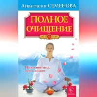 . Полное очищение: Исцеление тела, души, жизни