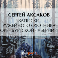 Сергей Аксаков. Записки ружейного охотника Оренбургской губернии. Рассказы и воспоминания охотника о разных охотах. Мелкие охотничьи рассказы