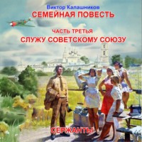 . Семейная повесть. Часть 3. «Служу Советскому союзу. Сержанты»