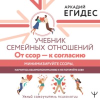 Аркадий Егидес. Учебник семейных отношений. От ссор – к согласию. Минимизируйте ссоры, научитесь взаимопониманию и не потеряйте себя